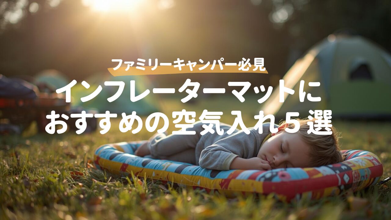 2026年版】インフレーターマットにおすすめの空気入れ5選｜子育て